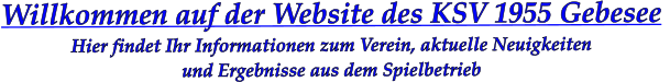 Willkommen auf der Website des KSV 1955 Gebesee  Hier findet Ihr Informationen zum Verein, aktuelle Neuigkeiten  und Ergebnisse aus dem Spielbetrieb