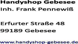 Handyshop Gebesee Inh. Frank Pennewiß  Erfurter Straße 48 99189 Gebesee   www.handyshop-gebesee.de